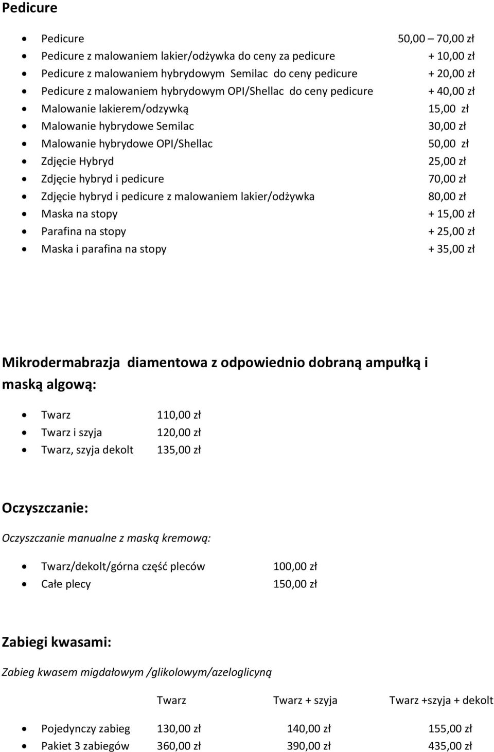 hybryd i pedicure 70,00 zł Zdjęcie hybryd i pedicure z malowaniem lakier/odżywka 80,00 zł Maska na stopy + 15,00 zł Parafina na stopy + 25,00 zł Maska i parafina na stopy + 35,00 zł Mikrodermabrazja