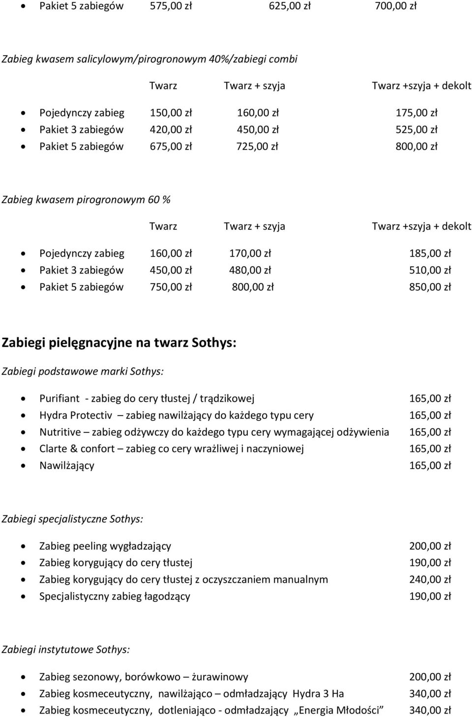 170,00 zł 185,00 zł Pakiet 3 zabiegów 450,00 zł 480,00 zł 510,00 zł Pakiet 5 zabiegów 750,00 zł 800,00 zł 850,00 zł Zabiegi pielęgnacyjne na twarz Sothys: Zabiegi podstawowe marki Sothys: Purifiant -
