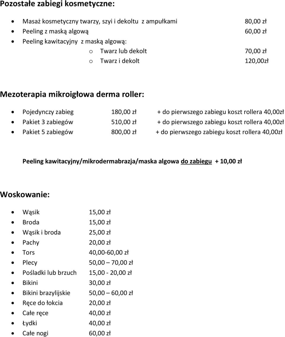 40,00zł Pakiet 5 zabiegów 800,00 zł + do pierwszego zabiegu koszt rollera 40,00zł Peeling kawitacyjny/mikrodermabrazja/maska algowa do zabiegu + 10,00 zł Woskowanie: Wąsik 15,00 zł Broda 15,00 zł