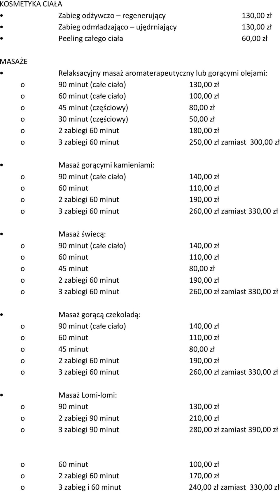 300,00 zł Masaż gorącymi kamieniami: o 90 minut (całe ciało) 140,00 zł o 60 minut 110,00 zł o 2 zabiegi 60 minut 190,00 zł o 3 zabiegi 60 minut 260,00 zł zamiast 330,00 zł Masaż świecą: o 90 minut