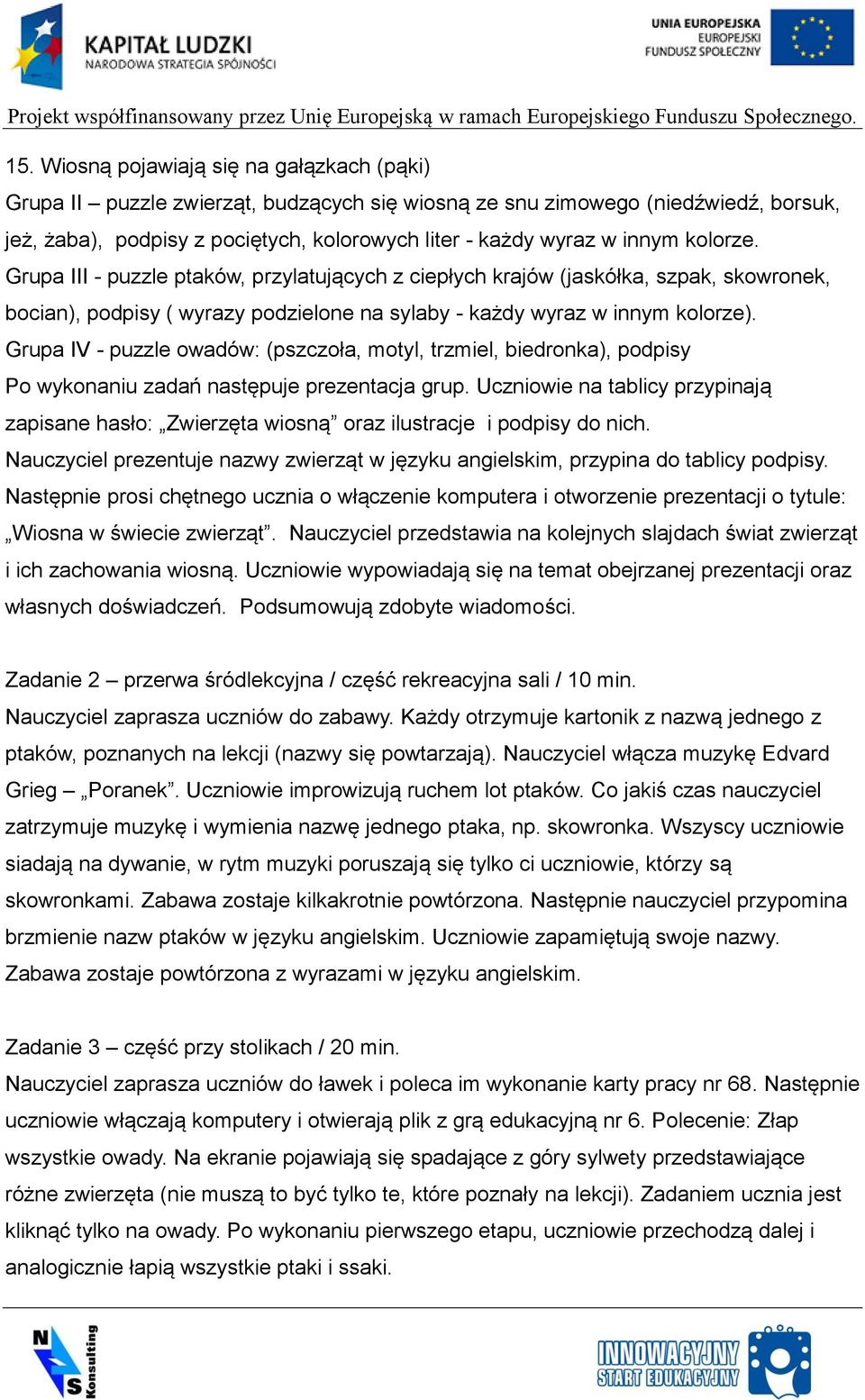 Grupa IV - puzzle owadów: (pszczoła, motyl, trzmiel, biedronka), podpisy Po wykonaniu zadań następuje prezentacja grup.