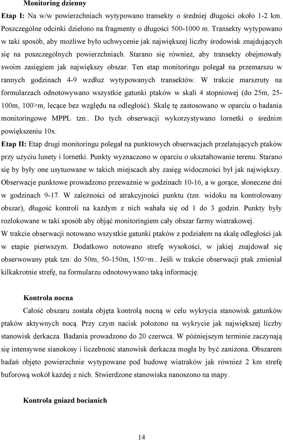 Starano się również, aby transekty obejmowały swoim zasięgiem jak największy obszar. Ten etap monitoringu polegał na przemarszu w rannych godzinach 4-9 wzdłuż wytypowanych transektów.