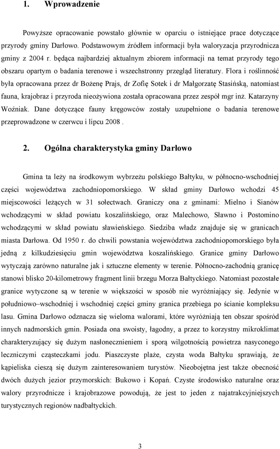 Flora i roślinność była opracowana przez dr Bożenę Prajs, dr Zofię Sotek i dr Małgorzatę Stasińską, natomiast fauna, krajobraz i przyroda nieożywiona została opracowana przez zespół mgr inż.