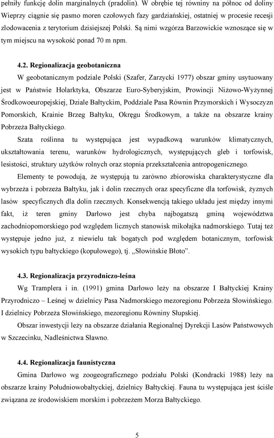 Są nimi wzgórza Barzowickie wznoszące się w tym miejscu na wysokość ponad 70 m npm. 4.2.