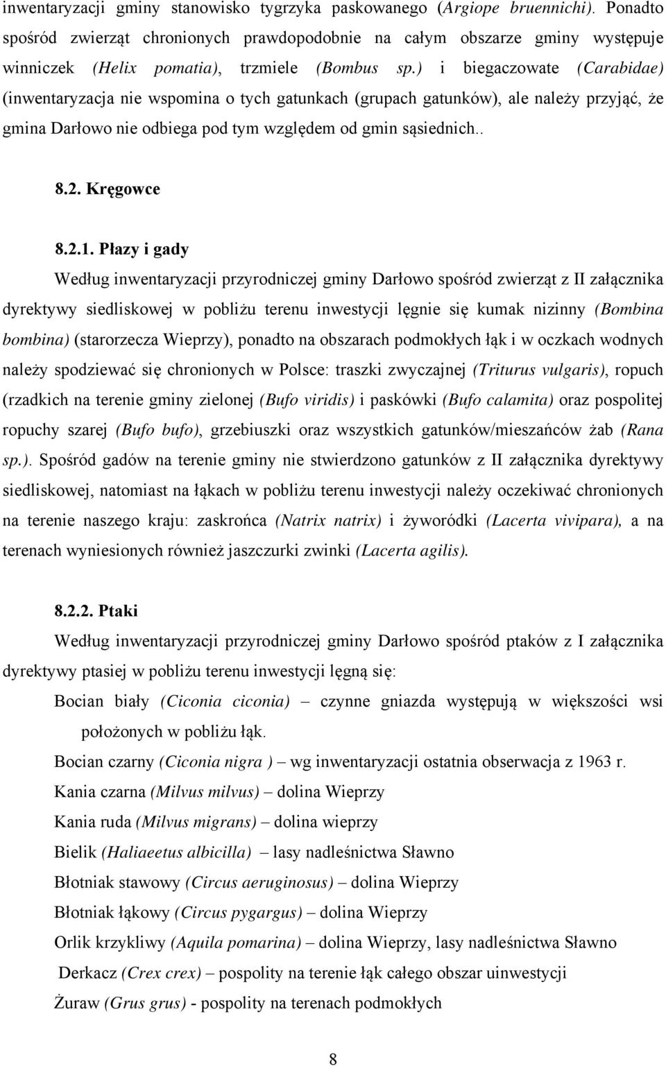 ) i biegaczowate (Carabidae) (inwentaryzacja nie wspomina o tych gatunkach (grupach gatunków), ale należy przyjąć, że gmina Darłowo nie odbiega pod tym względem od gmin sąsiednich.. 8.2. Kręgowce 8.2.1.