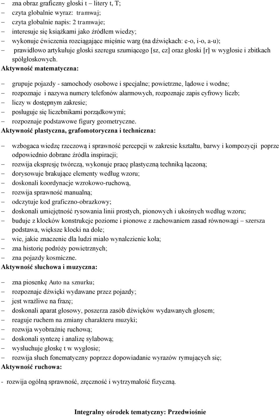 Aktywność matematyczna: grupuje pojazdy - samochody osobowe i specjalne; powietrzne, lądowe i wodne; rozpoznaje i nazywa numery telefonów alarmowych, rozpoznaje zapis cyfrowy liczb; liczy w dostępnym