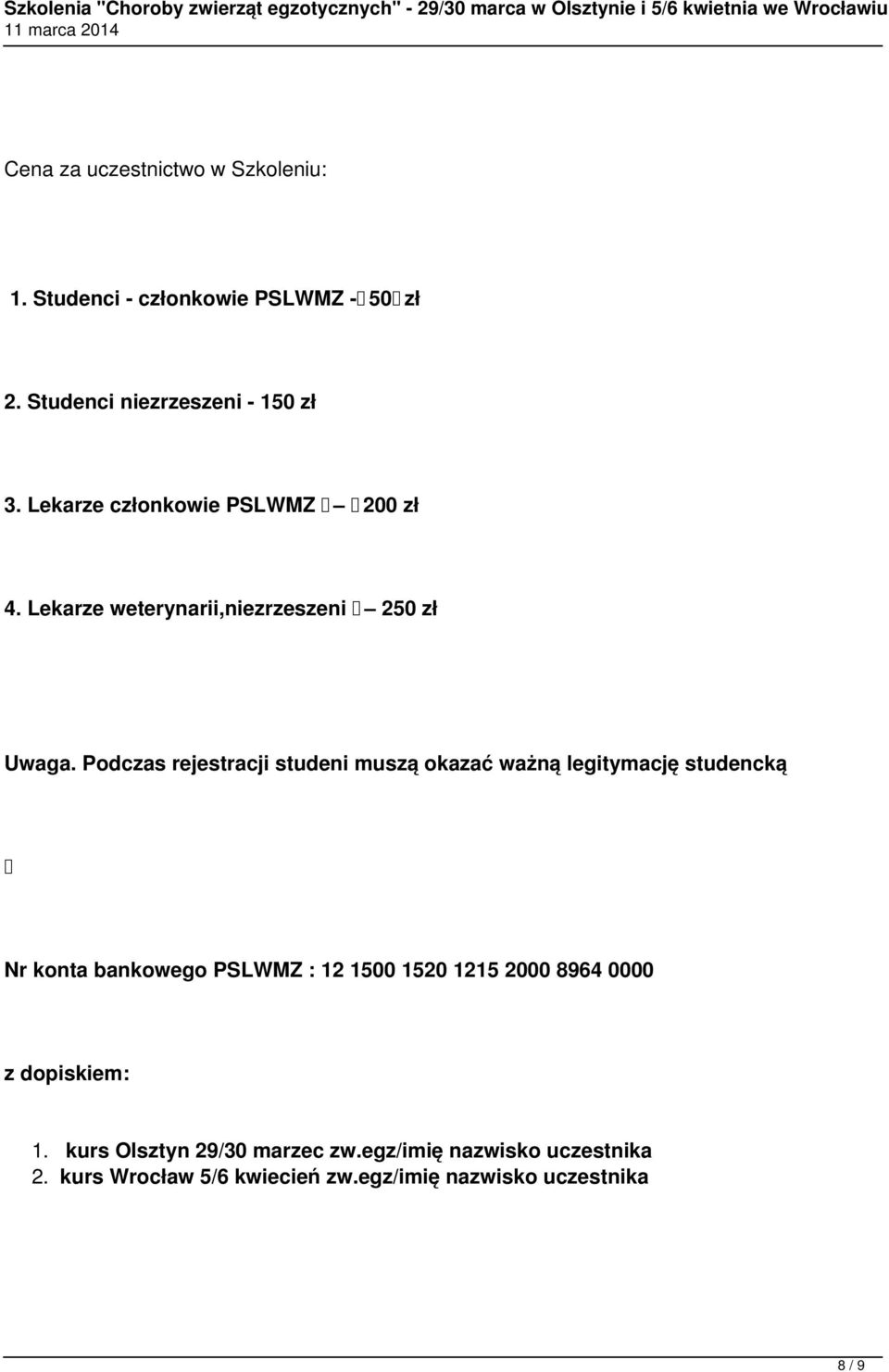 Podczas rejestracji studeni muszą okazać ważną legitymację studencką Nr konta bankowego PSLWMZ : 12 1500 1520 1215