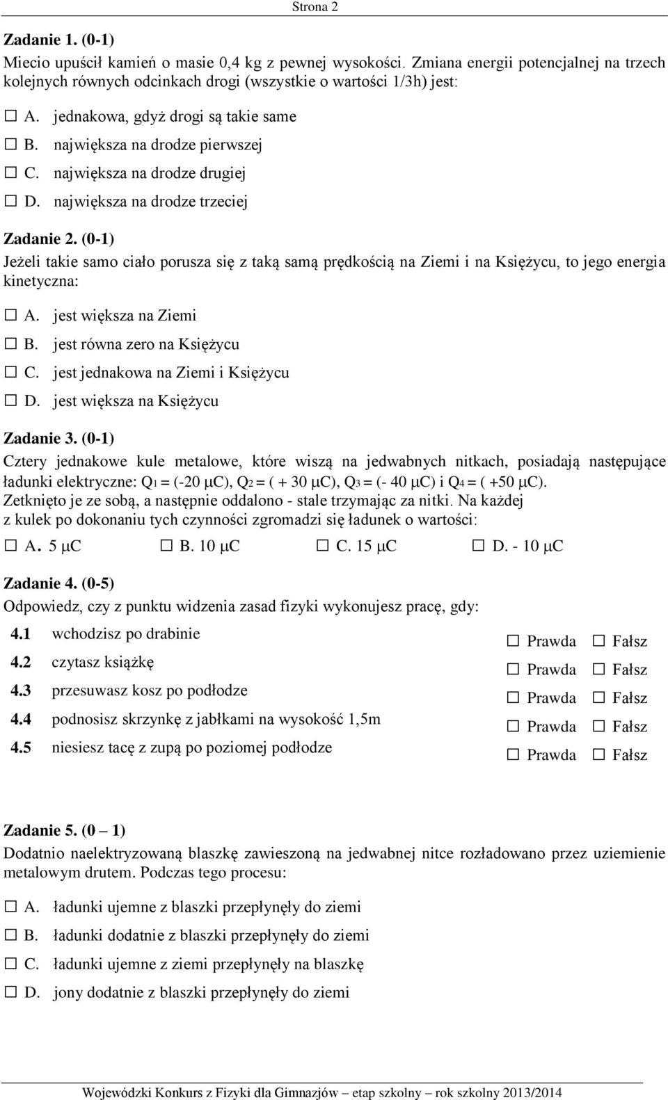 (0-1) Jeżeli takie samo ciało porusza się z taką samą prędkością na Ziemi i na Księżycu, to jego energia kinetyczna: A. jest większa na Ziemi B. jest równa zero na Księżycu C.