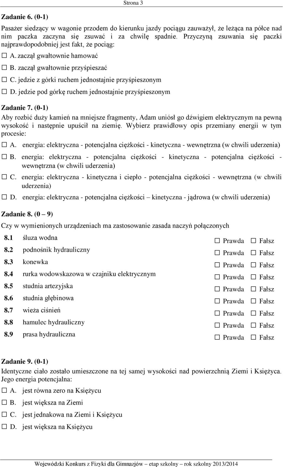 jedzie pod górkę ruchem jednostajnie przyśpieszonym Zadanie 7. (0-1) Aby rozbić duży kamień na mniejsze fragmenty, Adam uniósł go dźwigiem elektrycznym na pewną wysokość i następnie upuścił na ziemię.