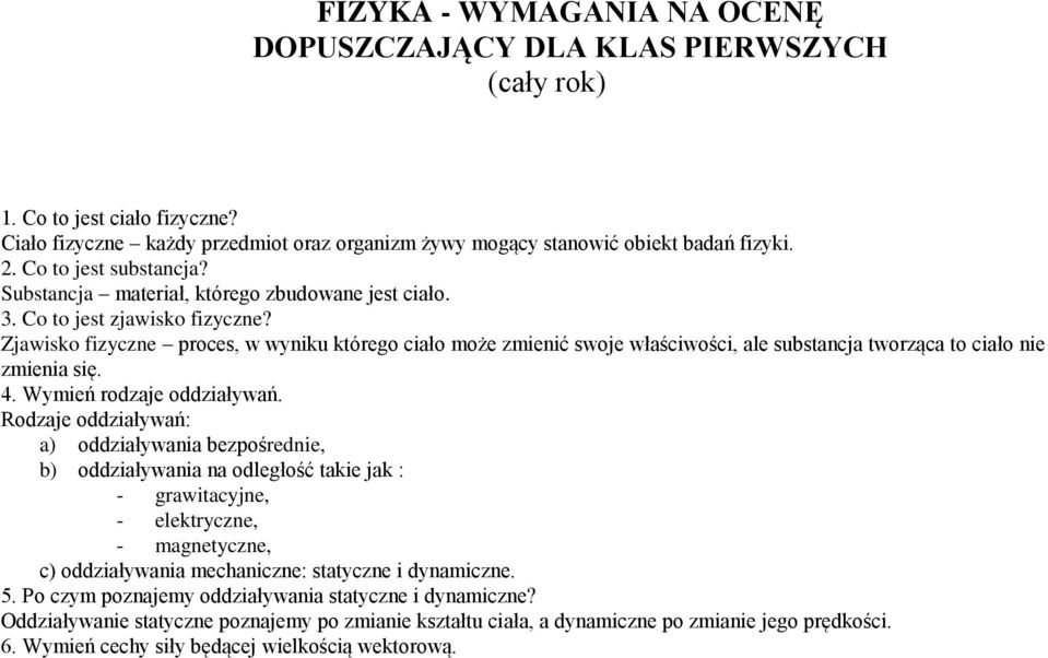 Zjawisko fizyczne proces, w wyniku którego ciało może zmienić swoje właściwości, ale substancja tworząca to ciało nie zmienia się. 4. Wymień rodzaje oddziaływań.