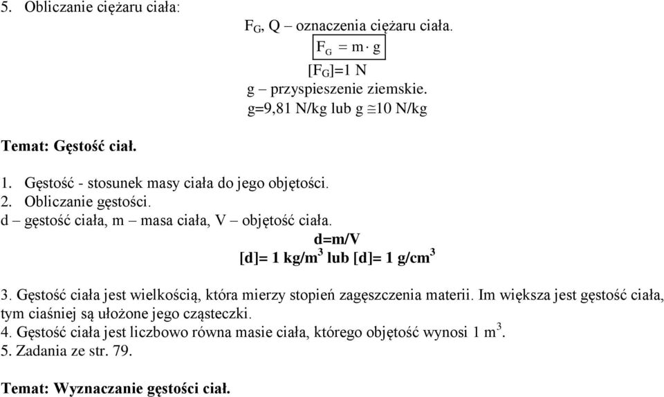 d gęstość ciała, m masa ciała, V objętość ciała. d=m/v [d]= 1 kg/m 3 lub [d]= 1 g/cm 3 3.