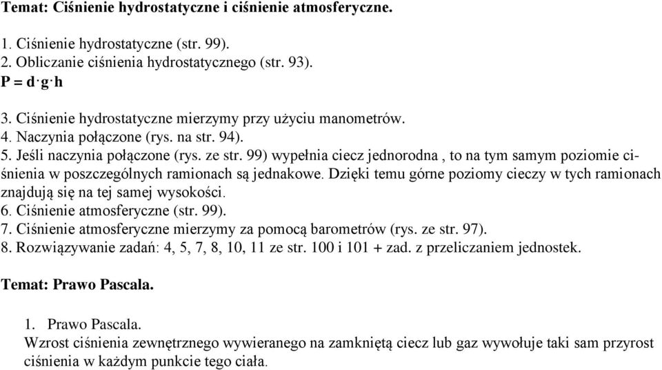 99) wypełnia ciecz jednorodna, to na tym samym poziomie ciśnienia w poszczególnych ramionach są jednakowe. Dzięki temu górne poziomy cieczy w tych ramionach znajdują się na tej samej wysokości. 6.