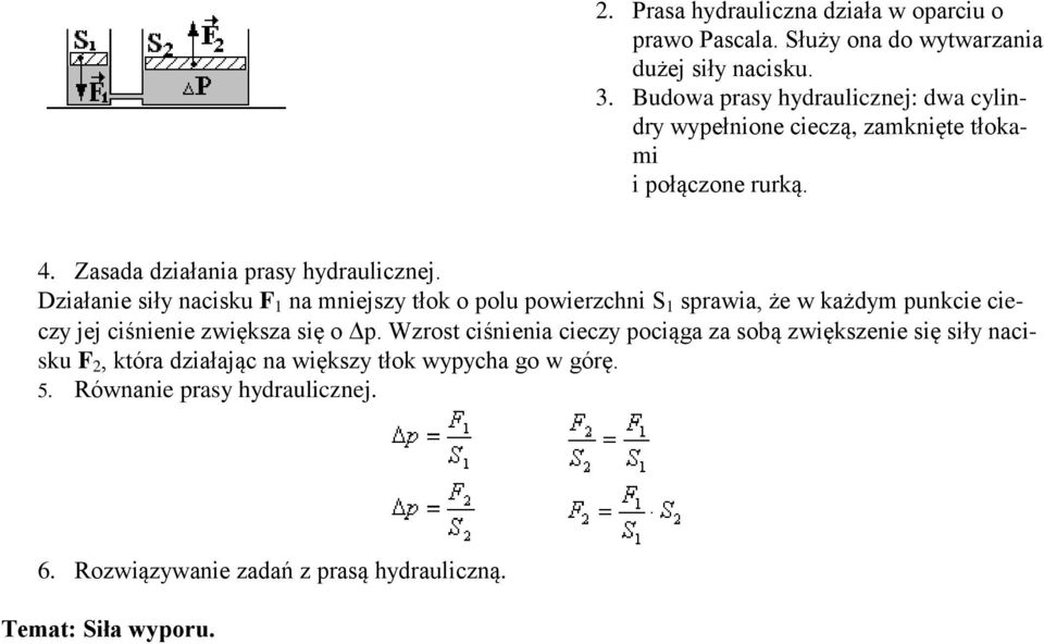 Działanie siły nacisku F 1 na mniejszy tłok o polu powierzchni S 1 sprawia, że w każdym punkcie cieczy jej ciśnienie zwiększa się o p.