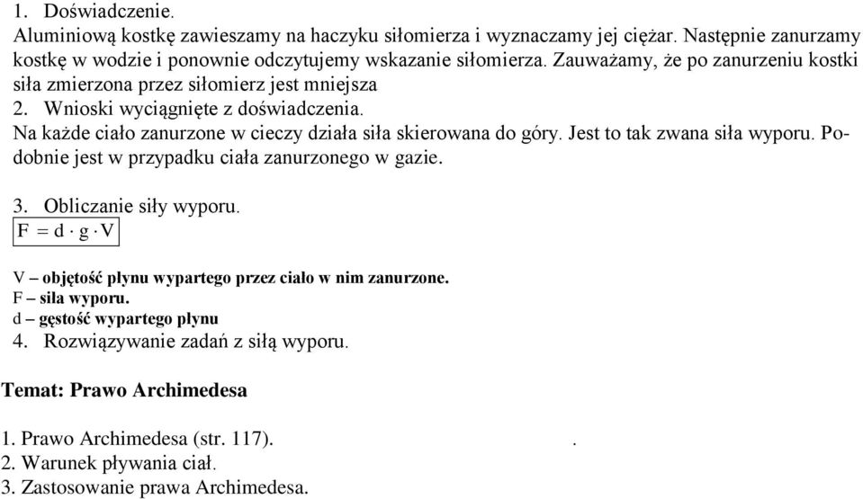 Na każde ciało zanurzone w cieczy działa siła skierowana do góry. Jest to tak zwana siła wyporu. Podobnie jest w przypadku ciała zanurzonego w gazie. 3. Obliczanie siły wyporu.