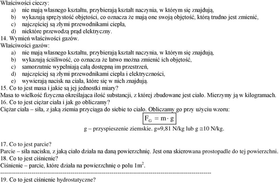 Właściwości gazów: a) nie mają własnego kształtu, przybierają kształt naczynia, w którym się znajdują, b) wykazują ściśliwość, co oznacza że łatwo można zmienić ich objętość, c) samorzutnie