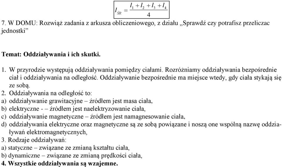 Oddziaływania na odległość to: a) oddziaływanie grawitacyjne źródłem jest masa ciała, b) elektryczne - źródłem jest naelektryzowanie ciała, c) oddziaływanie magnetyczne źródłem jest namagnesowanie