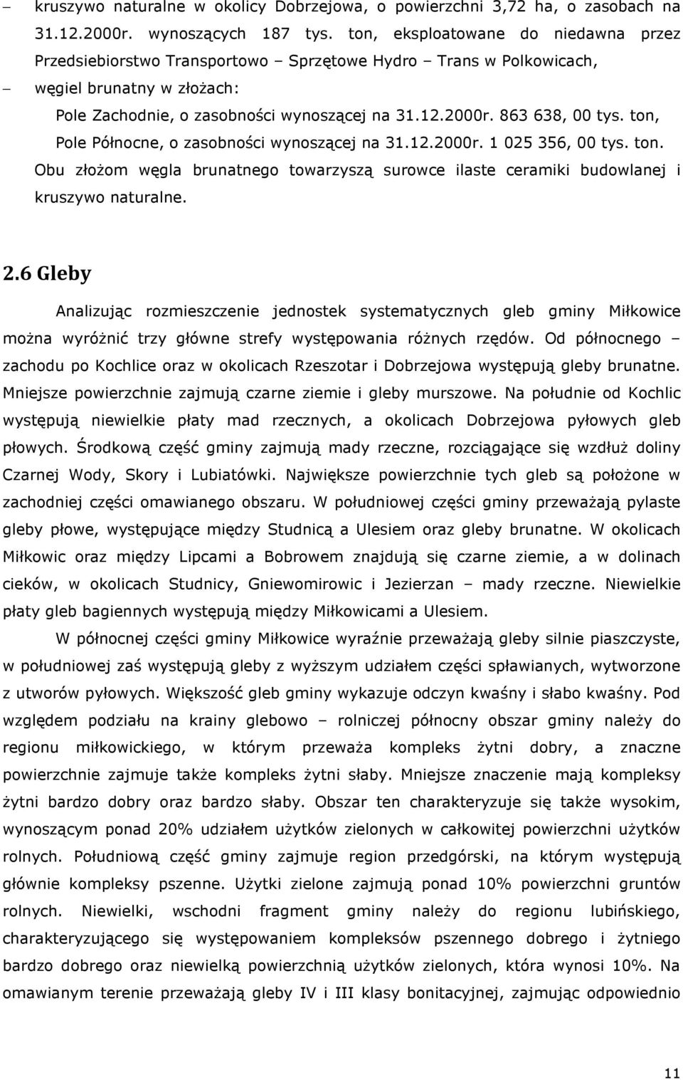 863 638, 00 tys. ton, Pole Północne, o zasobności wynoszącej na 31.12.2000r. 1 025 356, 00 tys. ton. Obu złoŝom węgla brunatnego towarzyszą surowce ilaste ceramiki budowlanej i kruszywo naturalne. 2.