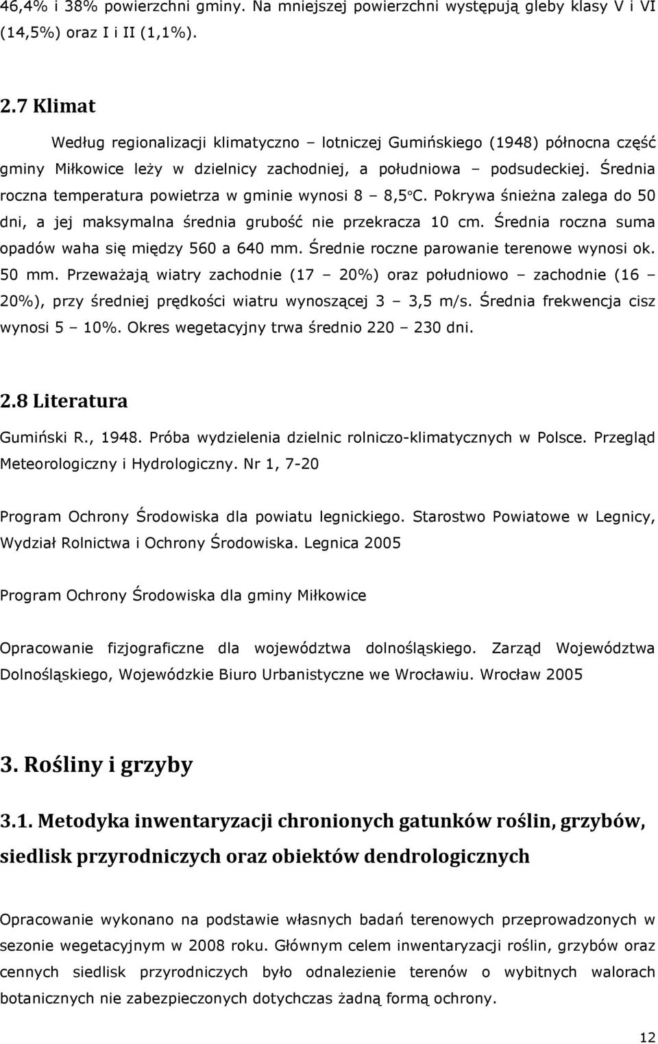 Średnia roczna temperatura powietrza w gminie wynosi 8 8,5 C. Pokrywa śnieŝna zalega do 50 dni, a jej maksymalna średnia grubość nie przekracza 10 cm.