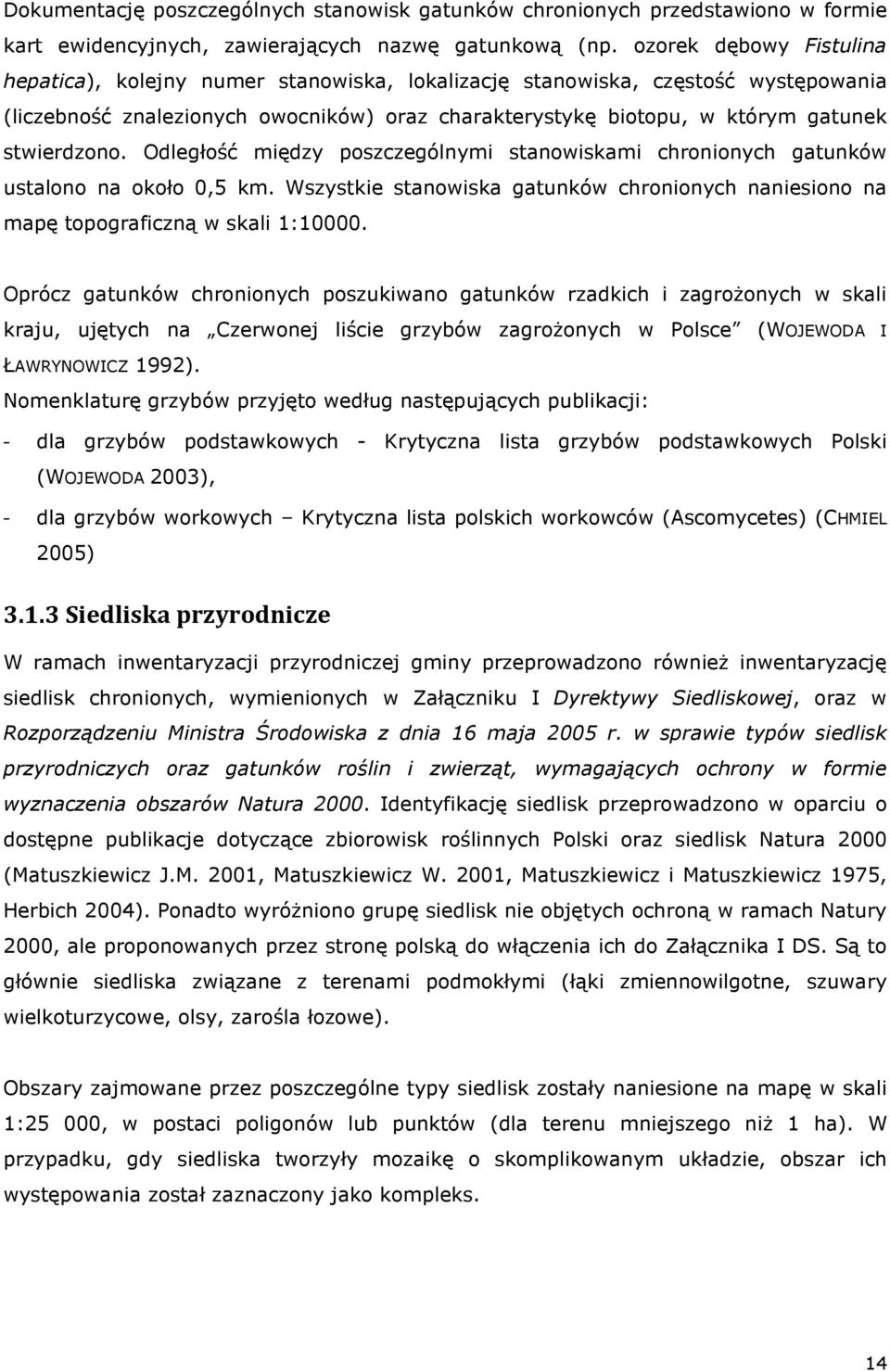 stwierdzono. Odległość między poszczególnymi stanowiskami chronionych gatunków ustalono na około 0,5 km. Wszystkie stanowiska gatunków chronionych naniesiono na mapę topograficzną w skali 1:10000.
