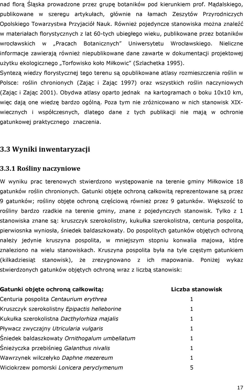 Nieliczne informacje zawierają równieŝ niepublikowane dane zawarte w dokumentacji projektowej uŝytku ekologicznego Torfowisko koło Miłkowic (Szlachetka 1995).