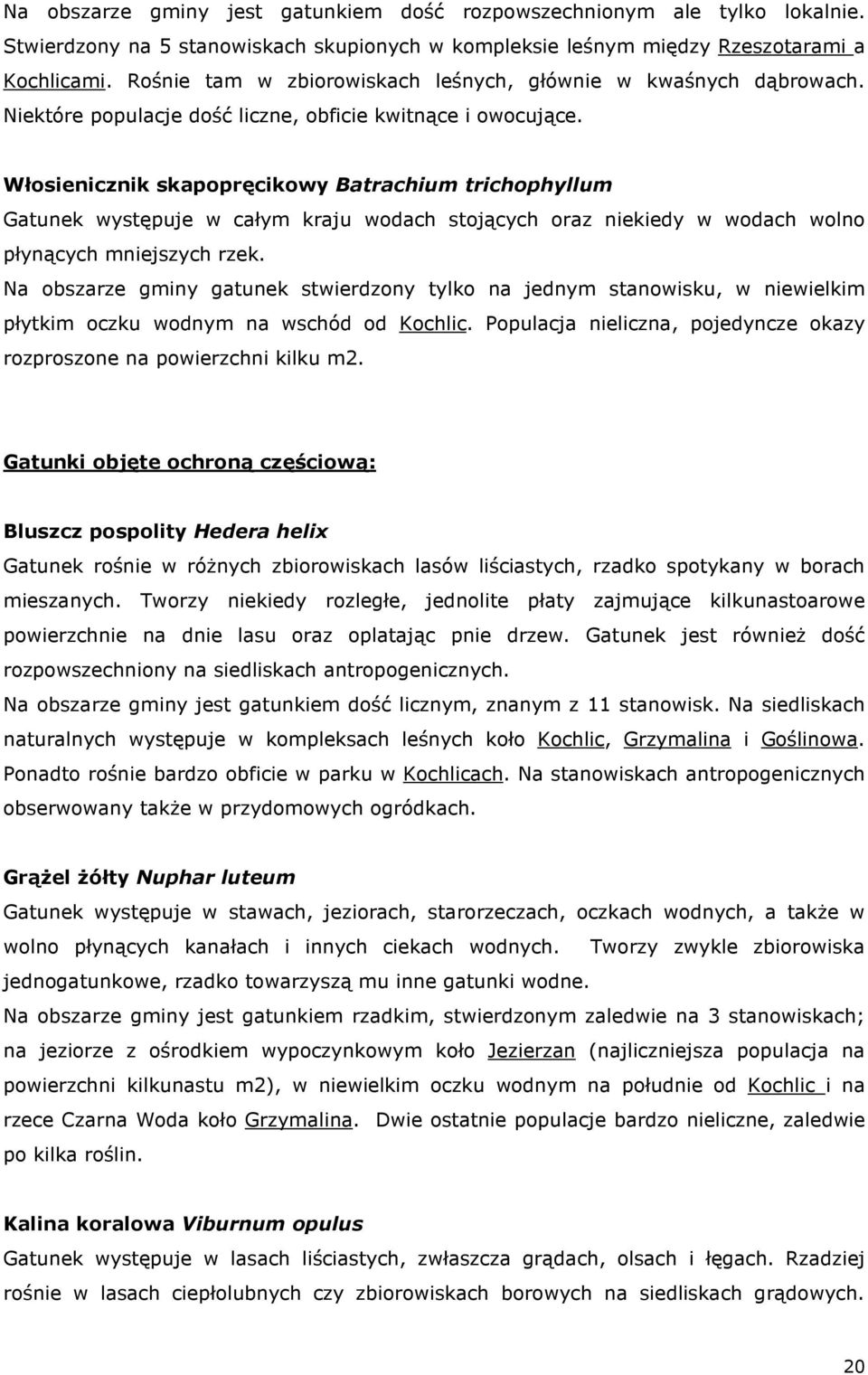 Włosienicznik skapopręcikowy Batrachium trichophyllum Gatunek występuje w całym kraju wodach stojących oraz niekiedy w wodach wolno płynących mniejszych rzek.