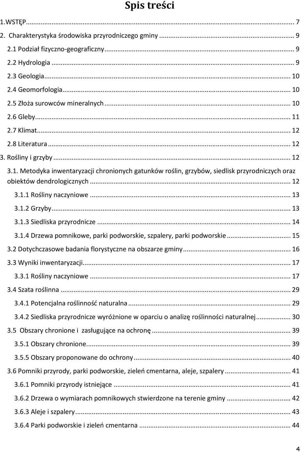.. 12 3.1.1 Rośliny naczyniowe... 13 3.1.2 Grzyby... 13 3.1.3 Siedliska przyrodnicze... 14 3.1.4 Drzewa pomnikowe, parki podworskie, szpalery, parki podworskie... 15 3.