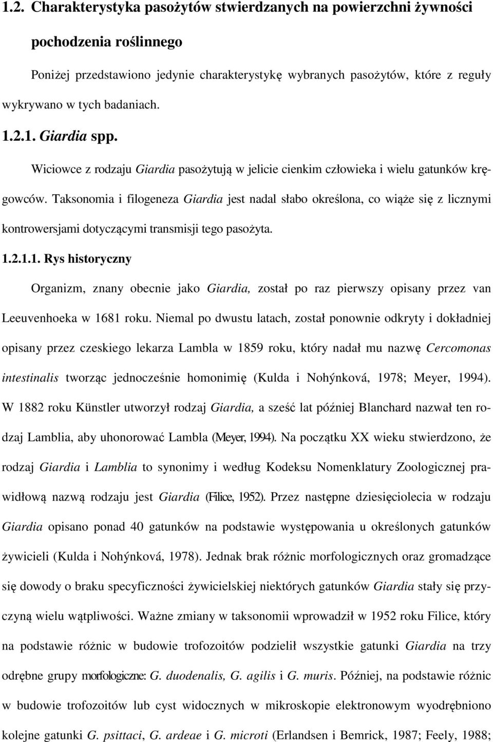 Taksonomia i filogeneza Giardia jest nadal słabo określona, co wiąże się z licznymi kontrowersjami dotyczącymi transmisji tego pasożyta. 1.