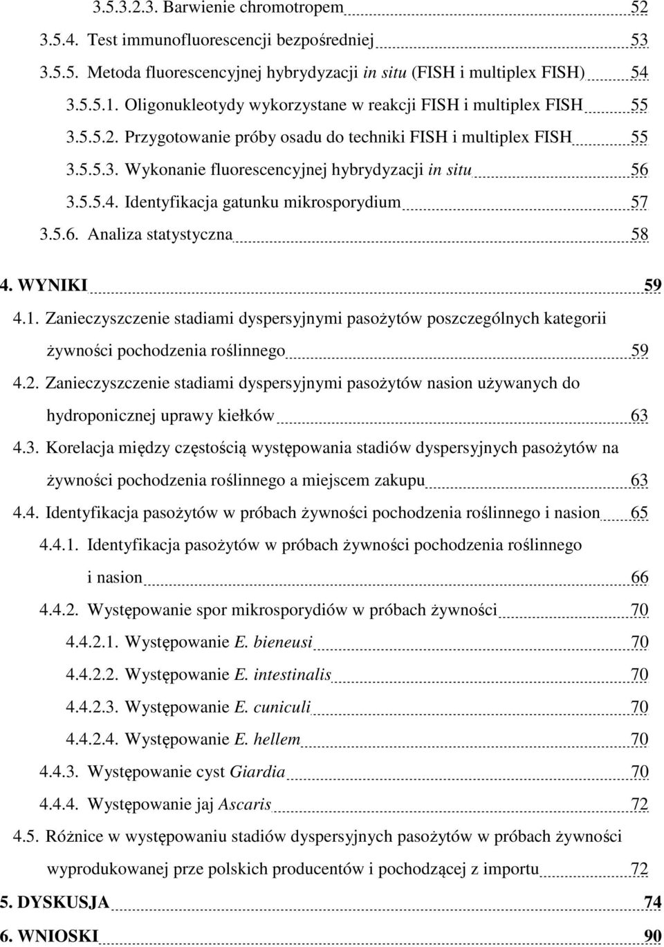 Identyfikacja gatunku mikrosporydium 57 3.5.6. Analiza statystyczna 58 4. WYNIKI 59 4.1.