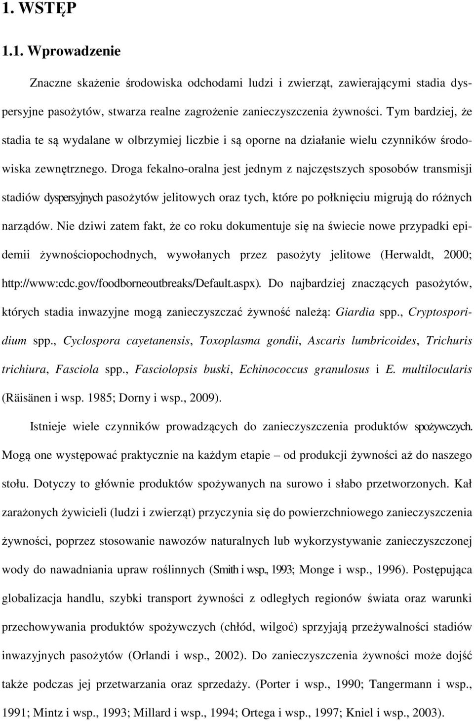 Droga fekalno-oralna jest jednym z najczęstszych sposobów transmisji stadiów dyspersyjnych pasożytów jelitowych oraz tych, które po połknięciu migrują do różnych narządów.