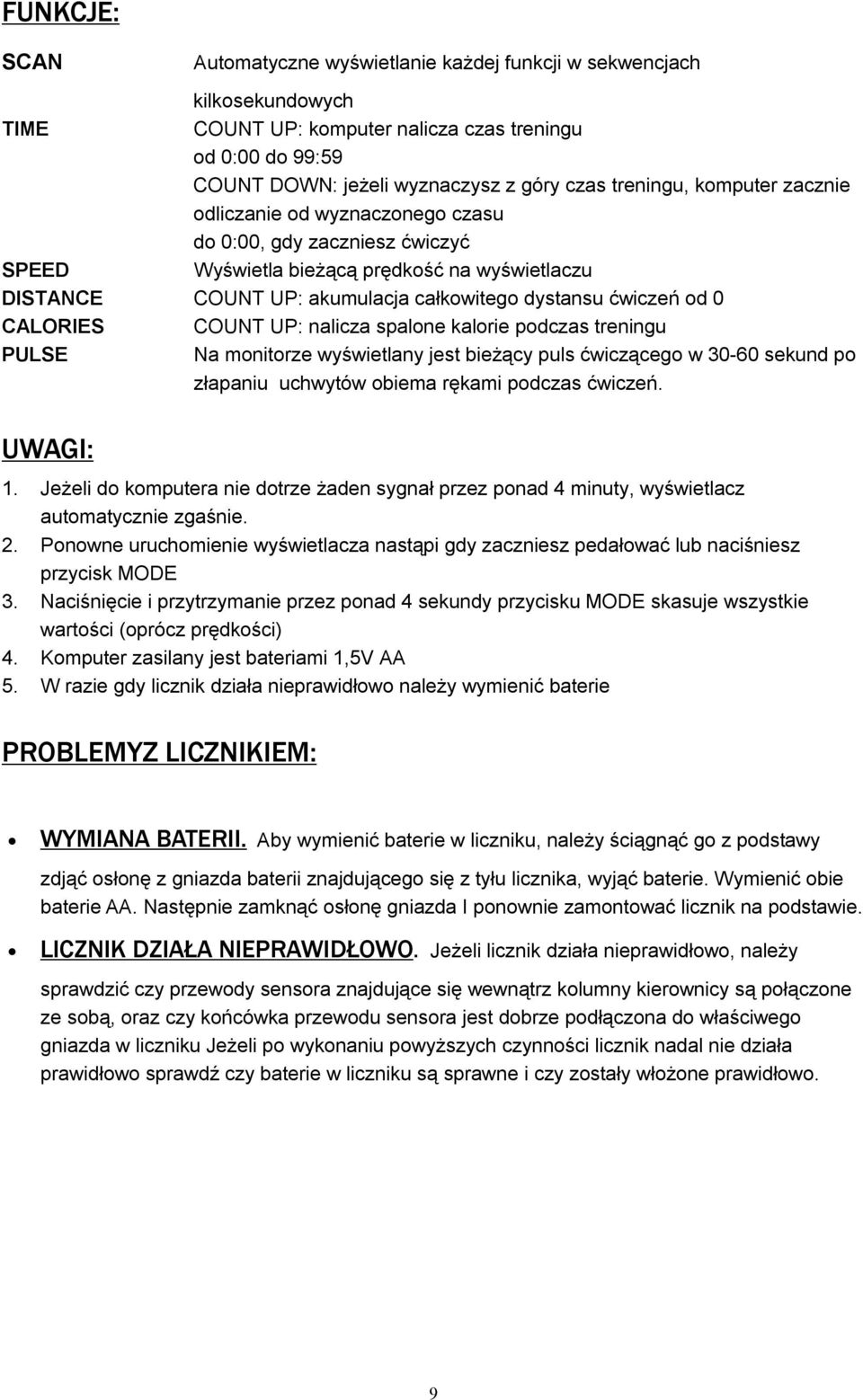 od 0 CALORIES COUNT UP: nalicza spalone kalorie podczas treningu PULSE Na monitorze wyświetlany jest bieżący puls ćwiczącego w 30-60 sekund po złapaniu uchwytów obiema rękami podczas ćwiczeń. UWAGI:.