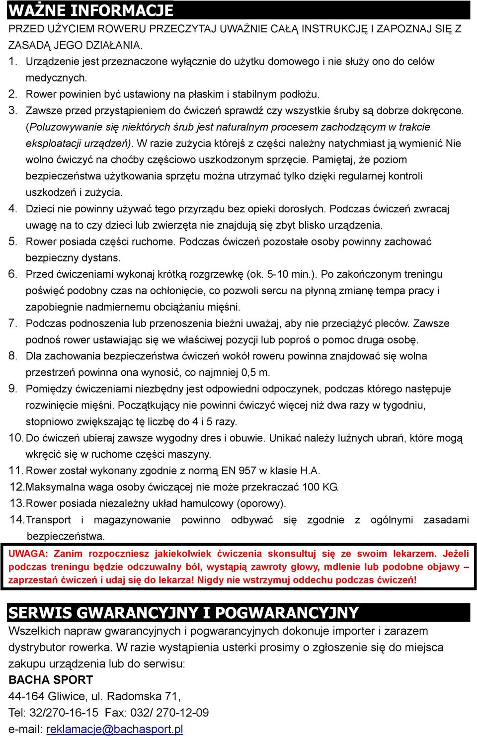 Zawsze przed przystąpieniem do ćwiczeń sprawdź czy wszystkie śruby są dobrze dokręcone. (Poluzowywanie się niektórych śrub jest naturalnym procesem zachodzącym w trakcie eksploatacji urządzeń).