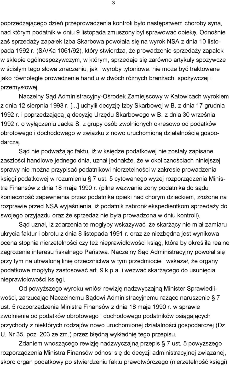 (SA/Ka 1061/92), który stwierdza, że prowadzenie sprzedaży zapałek w sklepie ogólnospożywczym, w którym, sprzedaje się zarówno artykuły spożywcze w ścisłym tego słowa znaczeniu, jak i wyroby