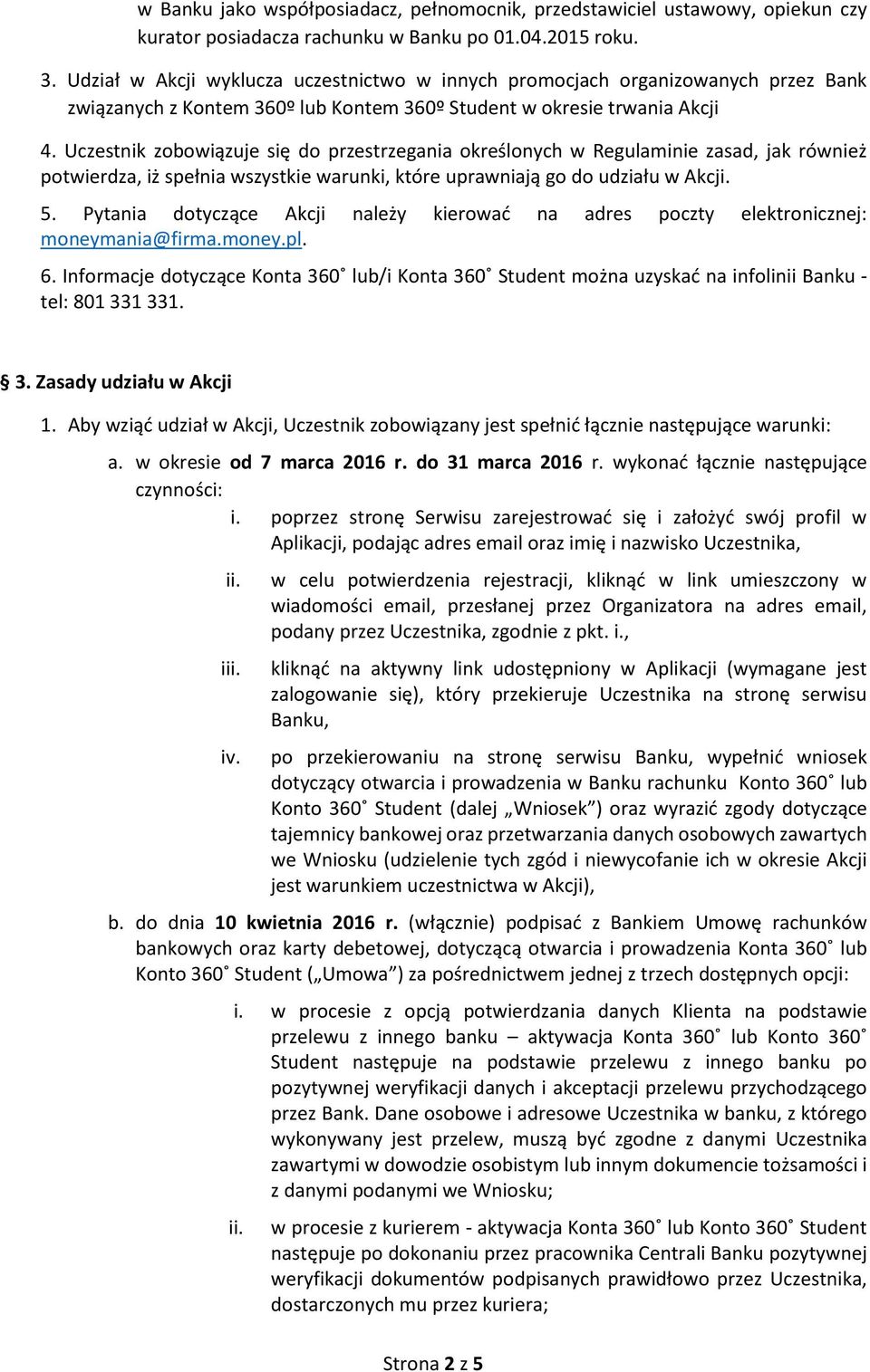 Uczestnik zobowiązuje się do przestrzegania określonych w Regulaminie zasad, jak również potwierdza, iż spełnia wszystkie warunki, które uprawniają go do udziału w Akcji. 5.