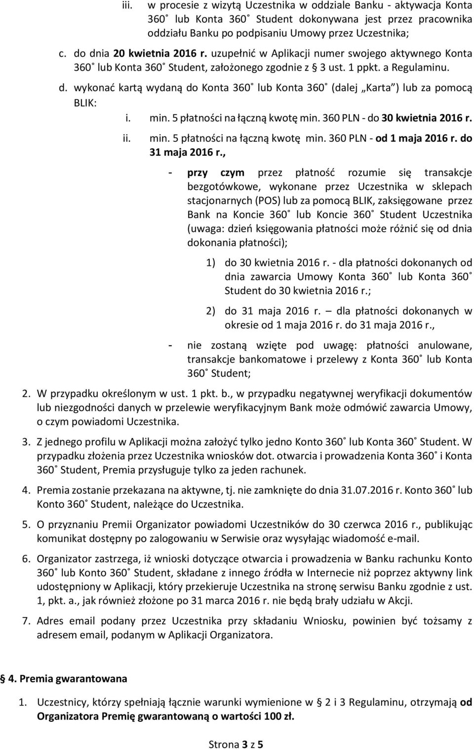 min. 5 płatności na łączną kwotę min. 360 PLN - do 30 kwietnia 2016 r. min. 5 płatności na łączną kwotę min. 360 PLN - od 1 maja 2016 r. do 31 maja 2016 r.