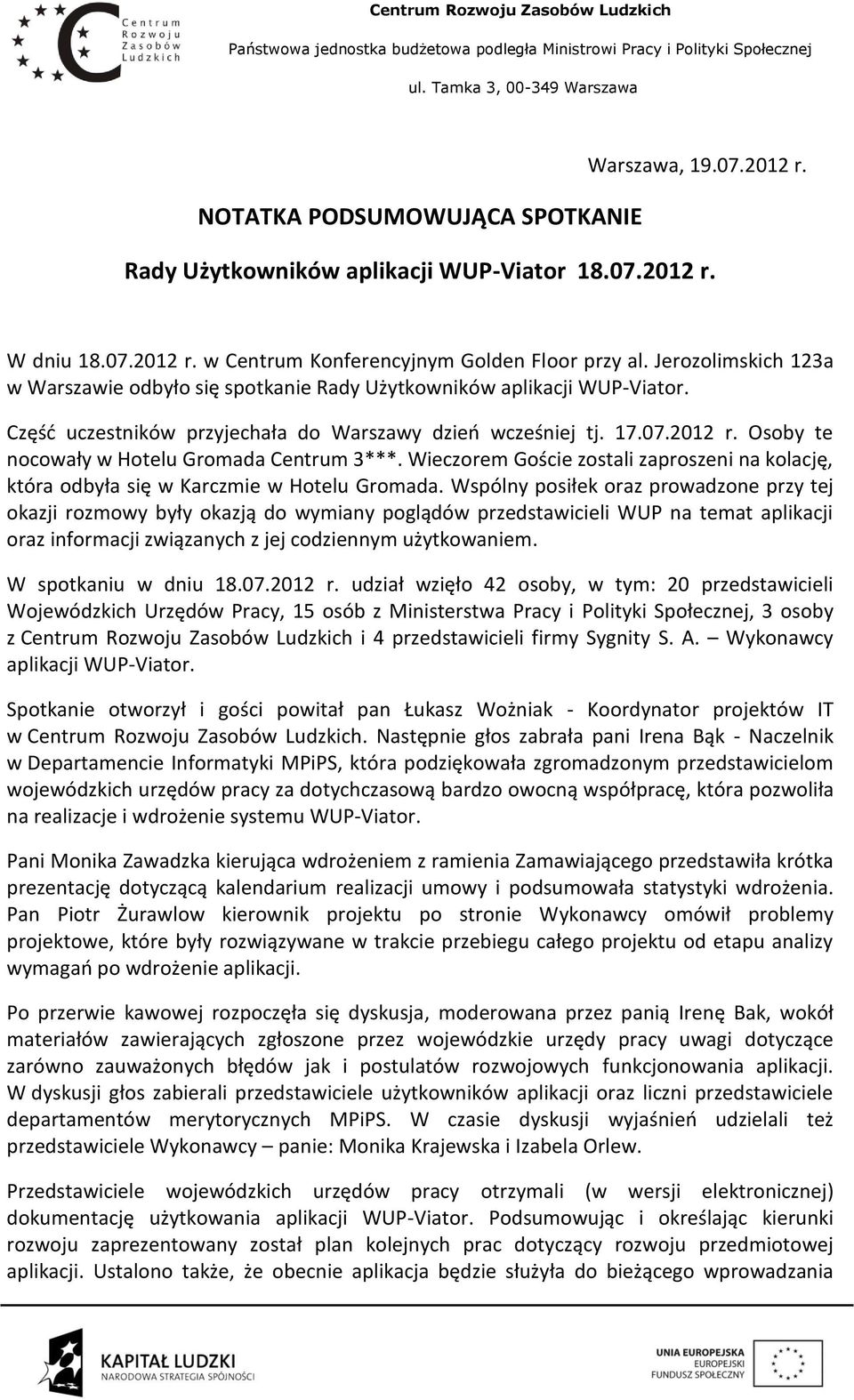 Osoby te nocowały w Hotelu Gromada Centrum 3***. Wieczorem Goście zostali zaproszeni na kolację, która odbyła się w Karczmie w Hotelu Gromada.