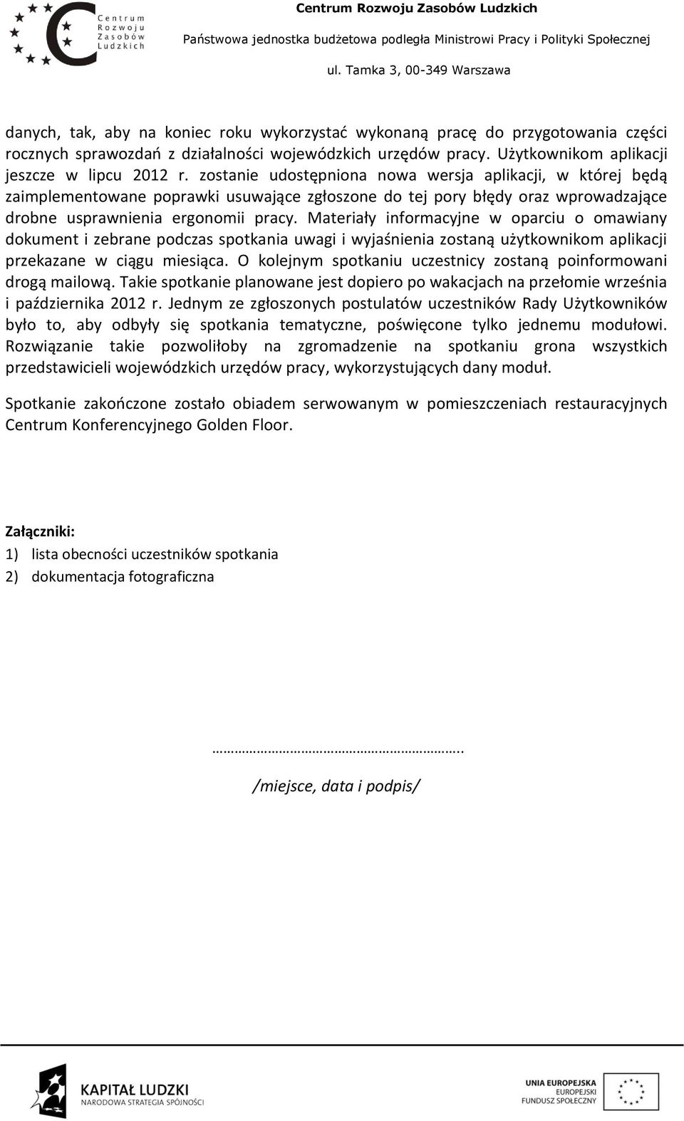 Materiały informacyjne w oparciu o omawiany dokument i zebrane podczas spotkania uwagi i wyjaśnienia zostaną użytkownikom aplikacji przekazane w ciągu miesiąca.