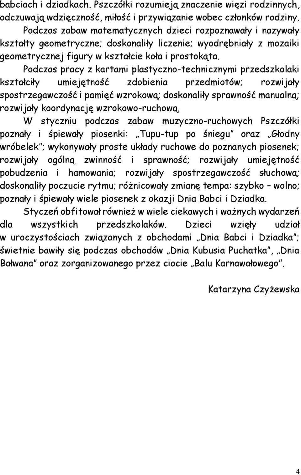 Podczas pracy z kartami plastyczno-technicznymi przedszkolaki kształciły umiejętność zdobienia przedmiotów; rozwijały spostrzegawczość i pamięć wzrokową; doskonaliły sprawność manualną; rozwijały