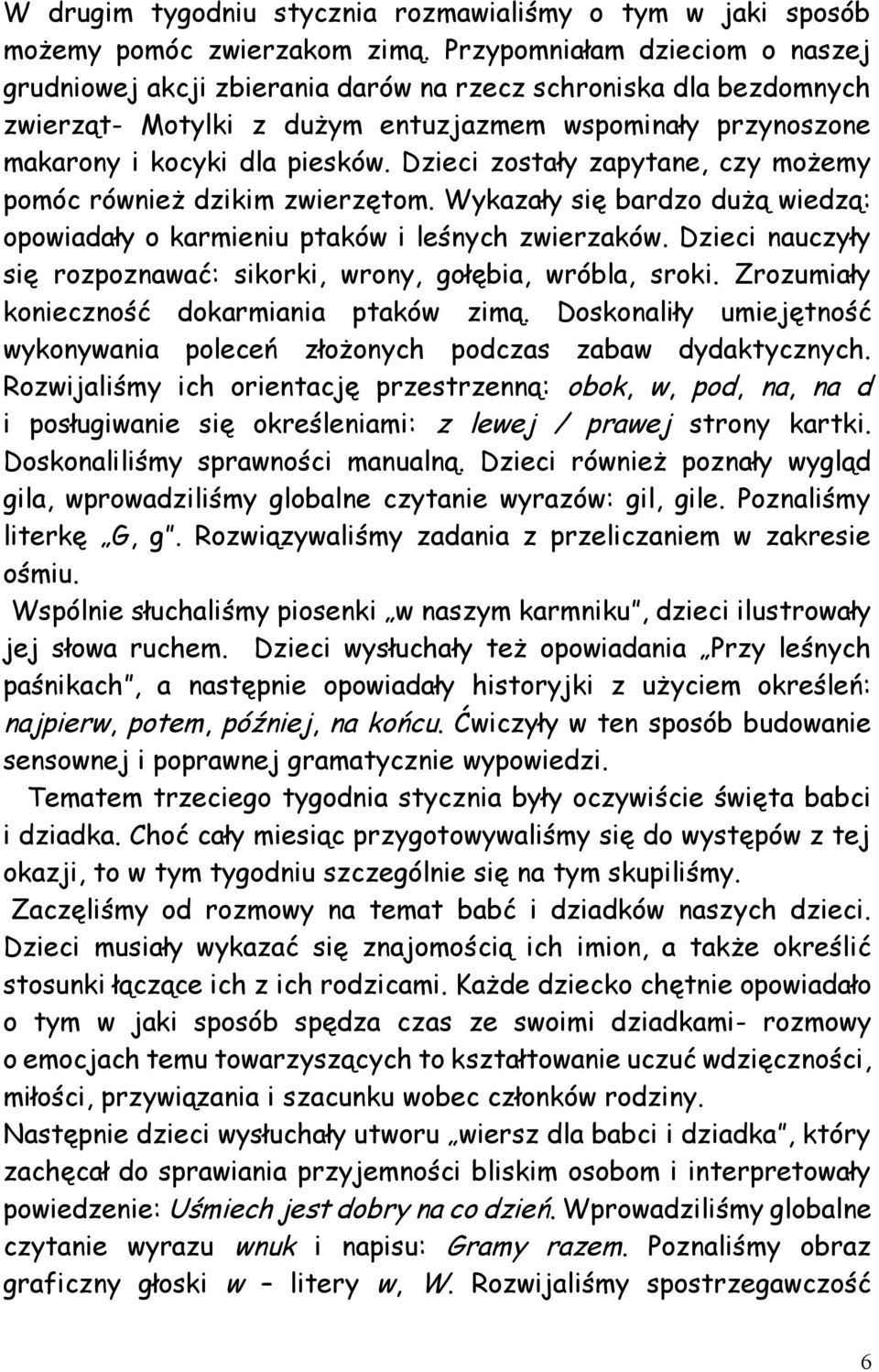 Dzieci zostały zapytane, czy możemy pomóc również dzikim zwierzętom. Wykazały się bardzo dużą wiedzą: opowiadały o karmieniu ptaków i leśnych zwierzaków.