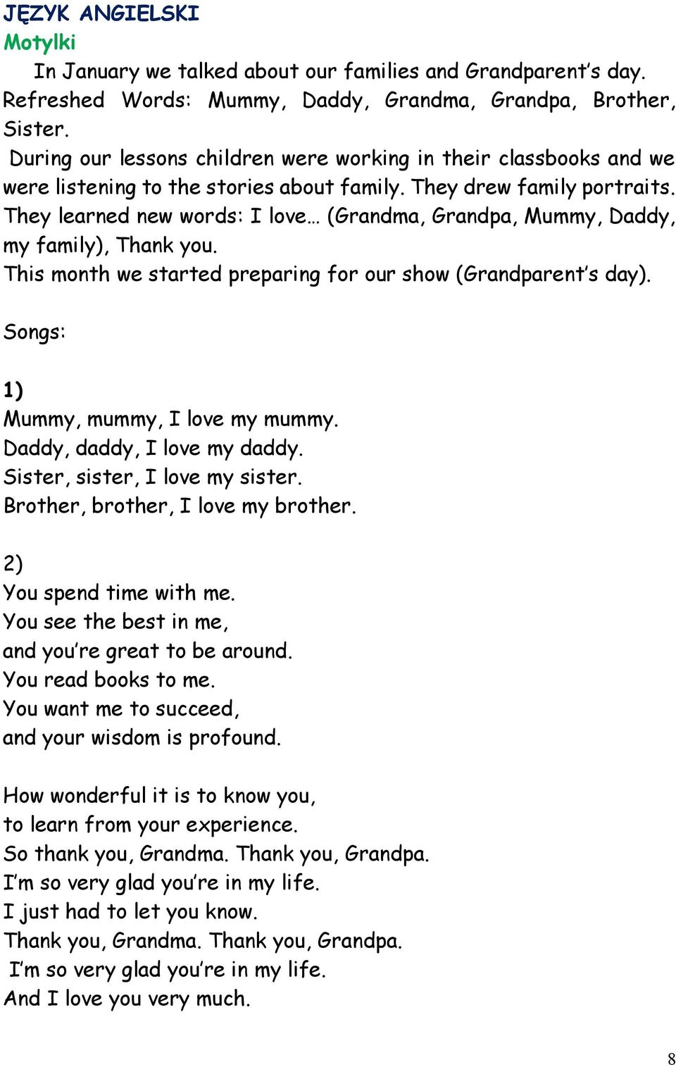 They learned new words: I love (Grandma, Grandpa, Mummy, Daddy, my family), Thank you. This month we started preparing for our show (Grandparent s day). Songs: 1) Mummy, mummy, I love my mummy.
