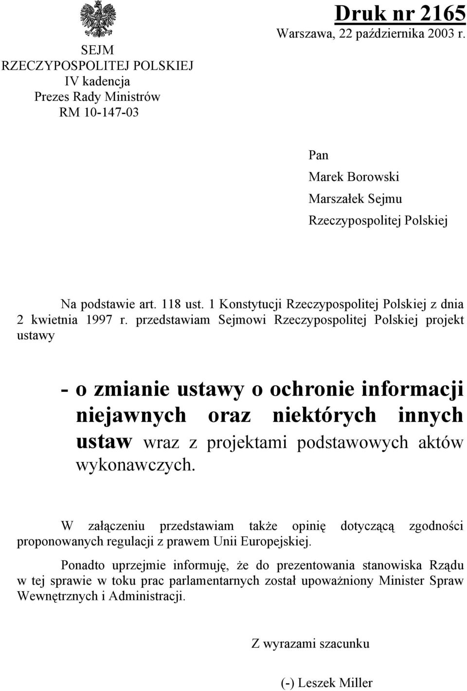 przedstawiam Sejmowi Rzeczypospolitej Polskiej projekt ustawy - o zmianie ustawy o ochronie informacji niejawnych oraz niektórych innych ustaw wraz z projektami podstawowych aktów wykonawczych.