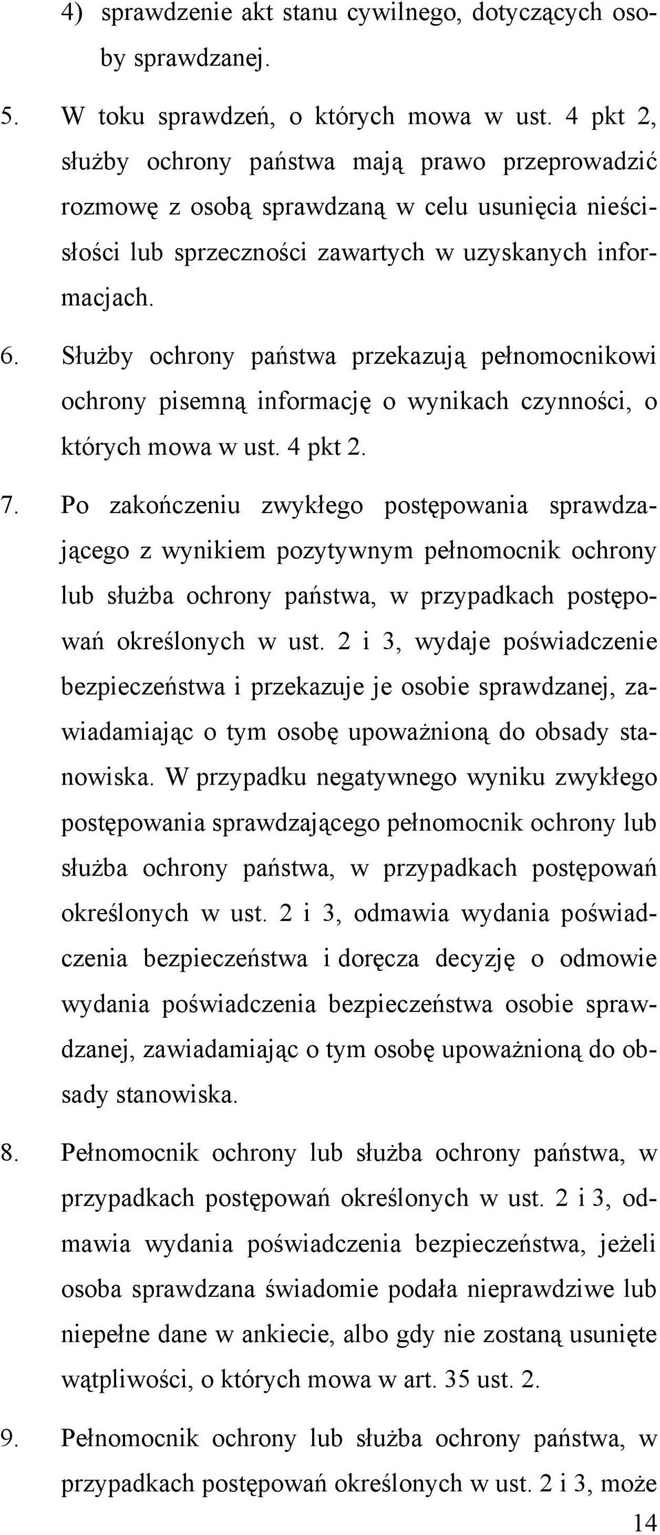 Służby ochrony państwa przekazują pełnomocnikowi ochrony pisemną informację o wynikach czynności, o których mowa w ust. 4 pkt 2. 7.