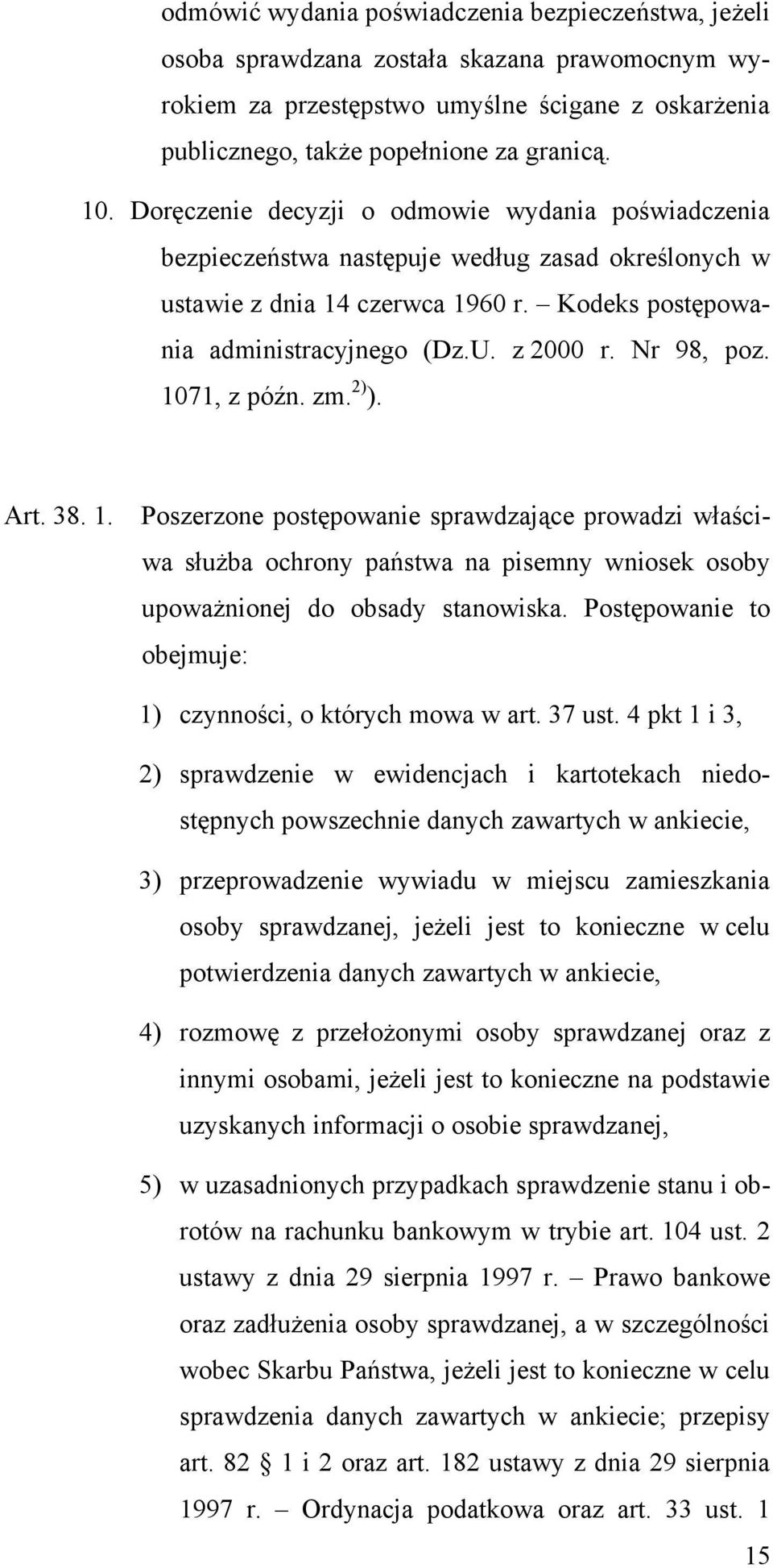 Nr 98, poz. 1071, z późn. zm. 2) ). Art. 38. 1. Poszerzone postępowanie sprawdzające prowadzi właściwa służba ochrony państwa na pisemny wniosek osoby upoważnionej do obsady stanowiska.