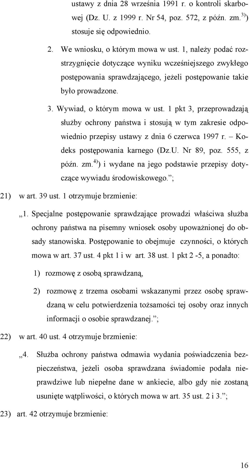 1 pkt 3, przeprowadzają służby ochrony państwa i stosują w tym zakresie odpowiednio przepisy ustawy z dnia 6 czerwca 1997 r. Kodeks postępowania karnego (Dz.U. Nr 89, poz. 555, z późn. zm.