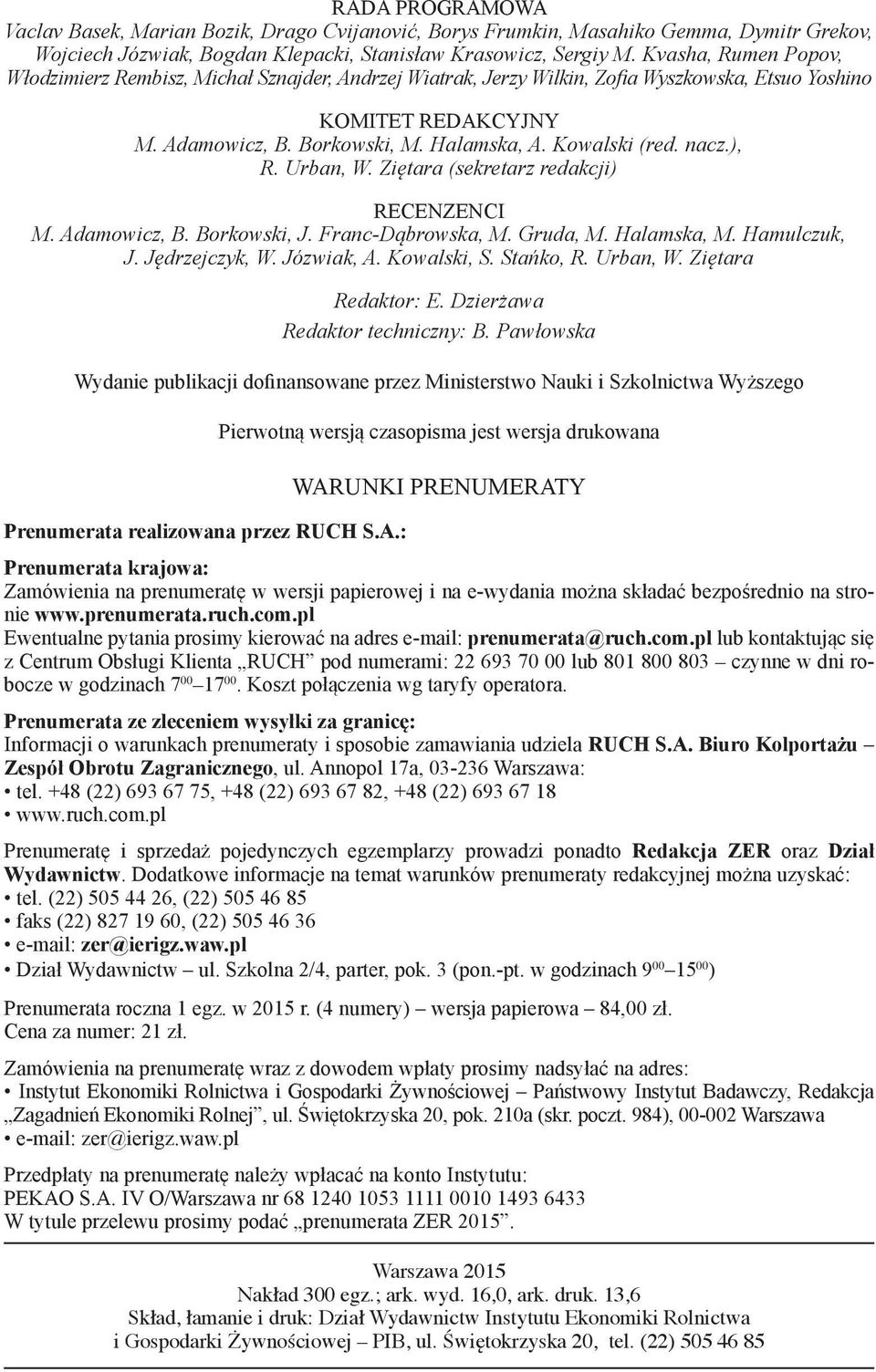 nacz.), R. Urban, W. Ziętara (sekretarz redakcji) RECENZENCI M. Adamowicz, B. Borkowski, J. Franc-Dąbrowska, M. Gruda, M. Halamska, M. Hamulczuk, J. Jędrzejczyk, W. Józwiak, A. Kowalski, S. Stańko, R.
