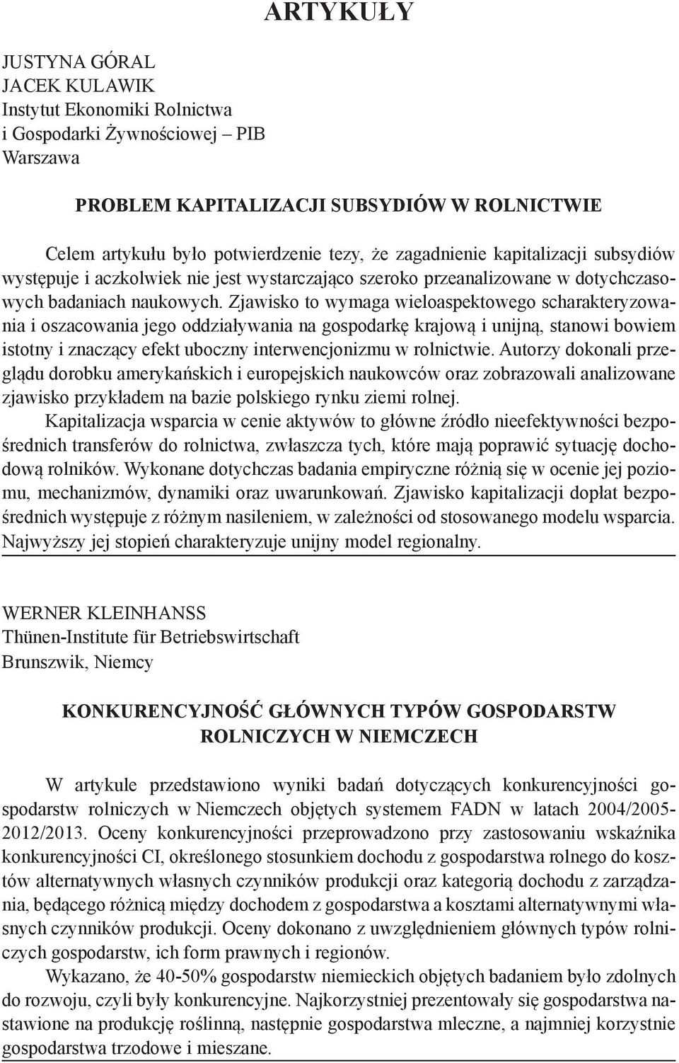 Zjawisko to wymaga wieloaspektowego scharakteryzowania i oszacowania jego oddziaływania na gospodarkę krajową i unijną, stanowi bowiem istotny i znaczący efekt uboczny interwencjonizmu w rolnictwie.