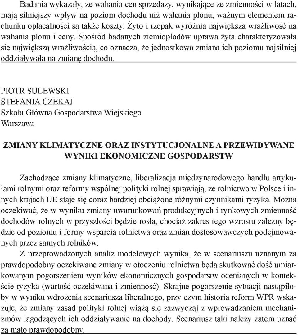 Spośród badanych ziemiopłodów uprawa żyta charakteryzowała się największą wrażliwością, co oznacza, że jednostkowa zmiana ich poziomu najsilniej oddziaływała na zmianę dochodu.