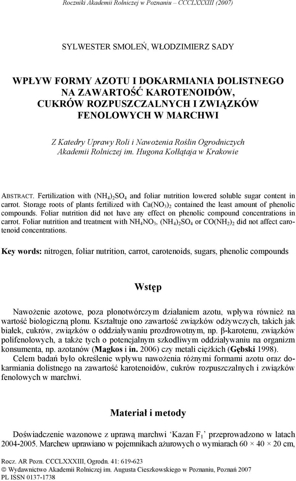 Fertilization with (NH 4 ) 2 SO 4 and foliar nutrition lowered soluble sugar content in carrot. Storage roots of plants fertilized with Ca(NO 3 ) 2 contained the least amount of phenolic compounds.