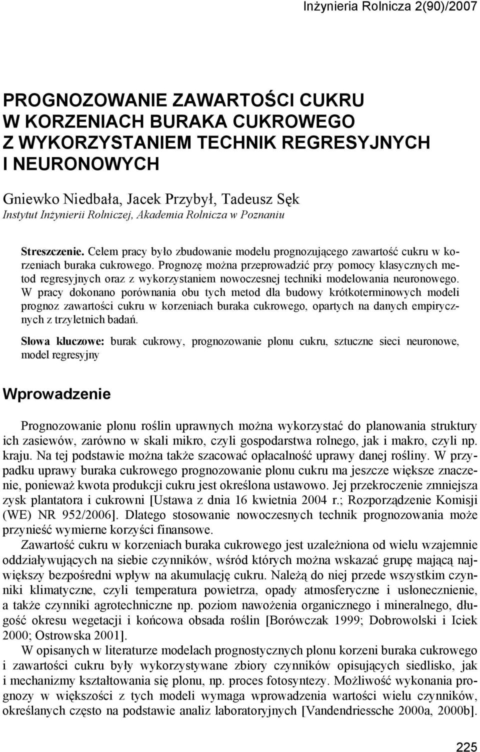 Prognozę można przeprowadzić przy pomocy klasycznych metod regresyjnych oraz z wykorzystaniem nowoczesnej techniki modelowania neuronowego.
