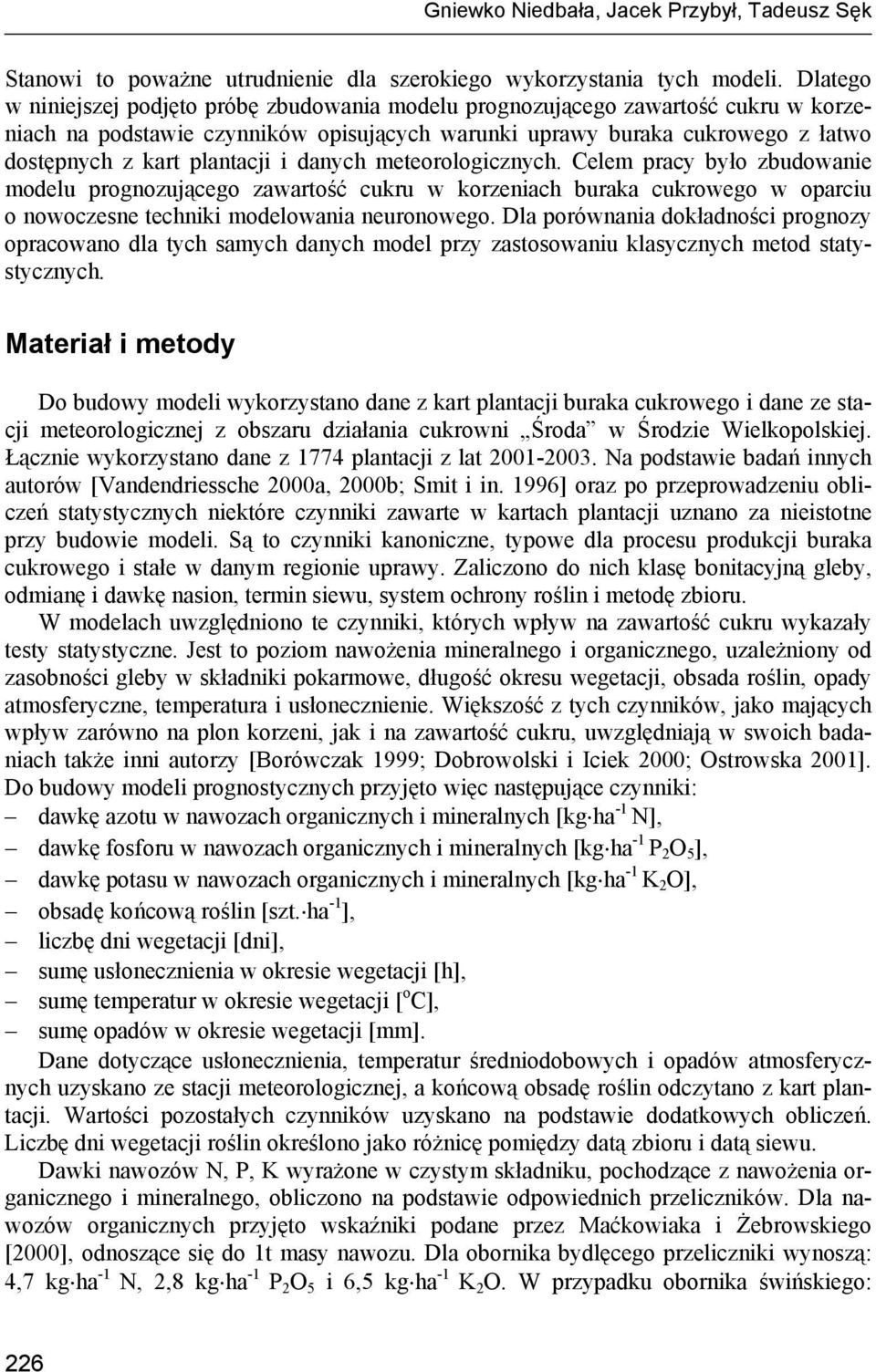 i danych meteorologicznych. Celem pracy było zbudowanie modelu prognozującego zawartość cukru w korzeniach buraka cukrowego w oparciu o nowoczesne techniki modelowania neuronowego.