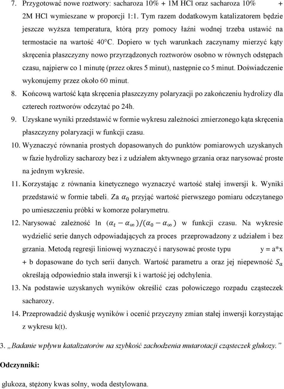 Dopiero w tych warunkach zaczynamy mierzyć kąty skręcenia płaszczyzny nowo przyrządzonych roztworów osobno w równych odstępach czasu, najpierw co 1 minutę (przez okres 5 minut), następnie co 5 minut.